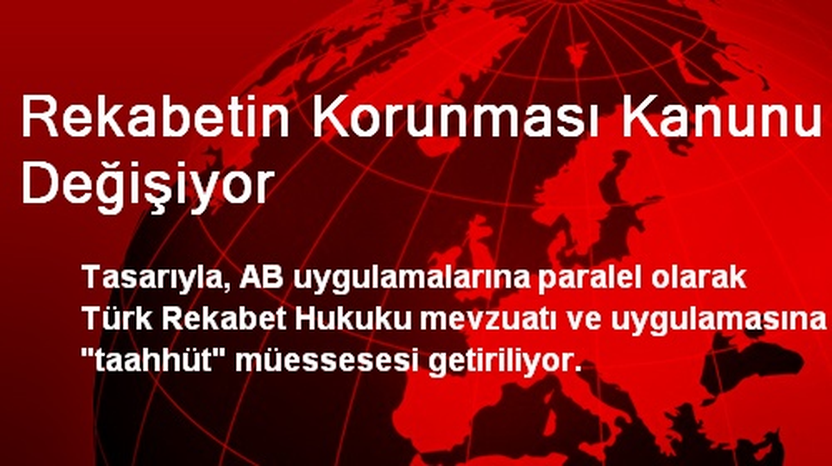Rekabetin Korunması Kanunu Değişiyor