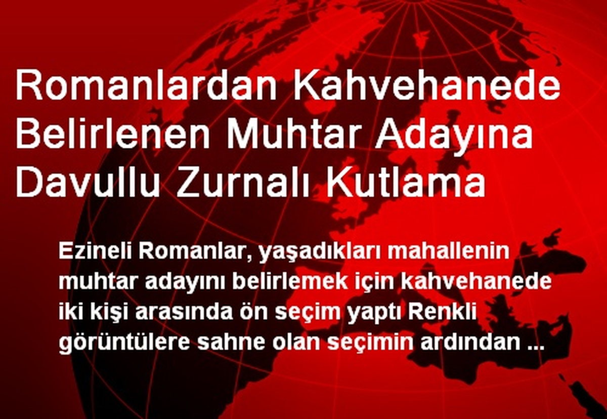Romanlardan Kahvehanede Belirlenen Muhtar Adayına Davullu Zurnalı Kutlama