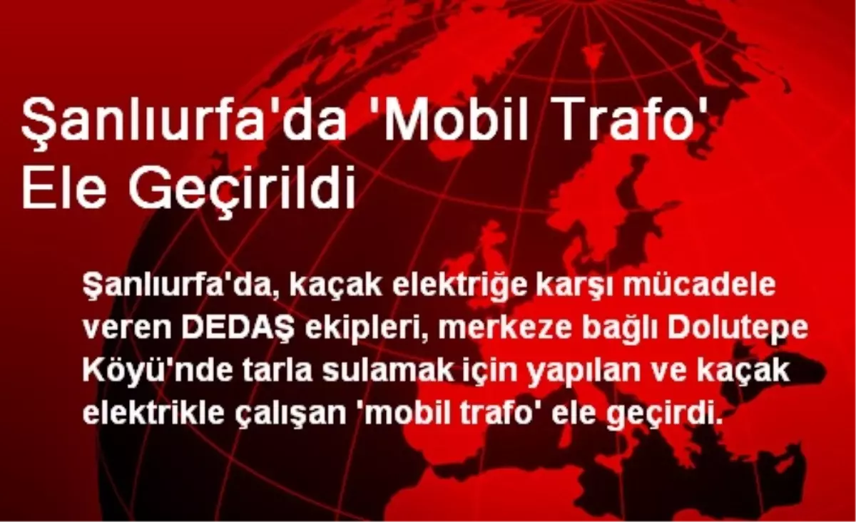 Şanlıurfa\'da \'Mobil Trafo\' Ele Geçirildi