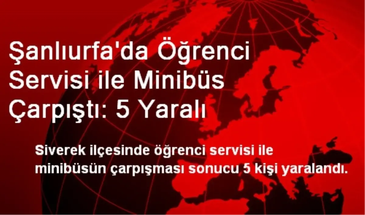 Şanlıurfa\'da Öğrenci Servisi ile Minibüs Çarpıştı: 5 Yaralı