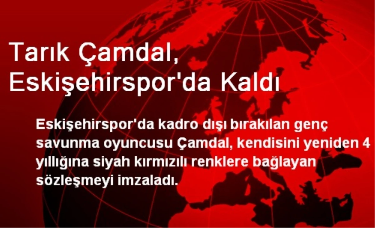 Tarık Çamdal, Eskişehirspor\'da Kaldı