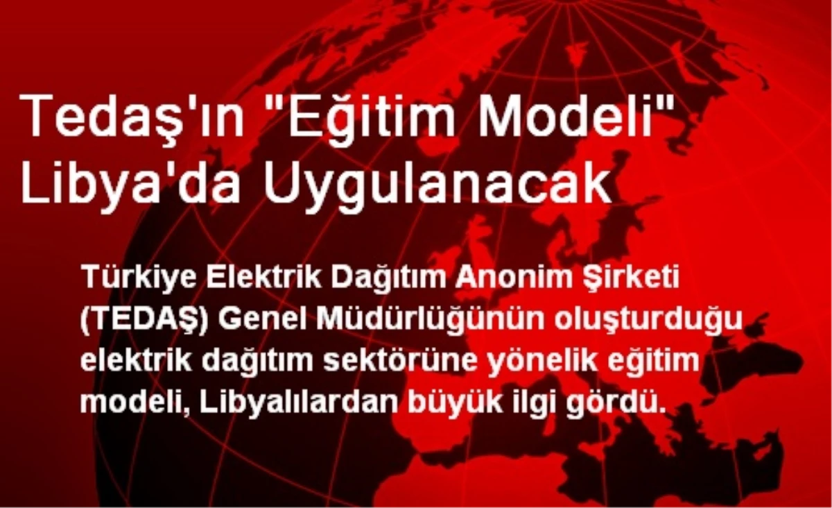 TEDAŞ\'ın "Eğitim Modeli" Libya\'da Uygulanacak