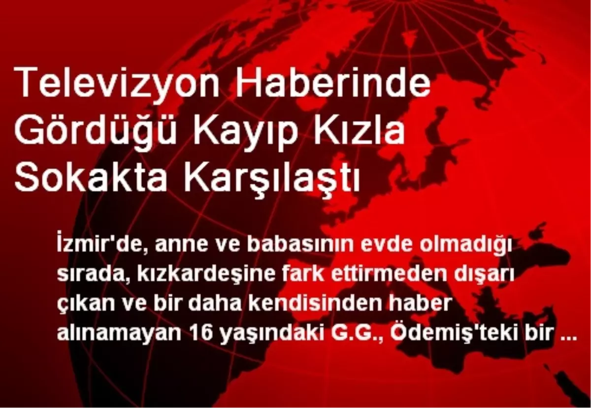 Televizyon Haberinde Gördüğü Kayıp Kızla Sokakta Karşılaştı