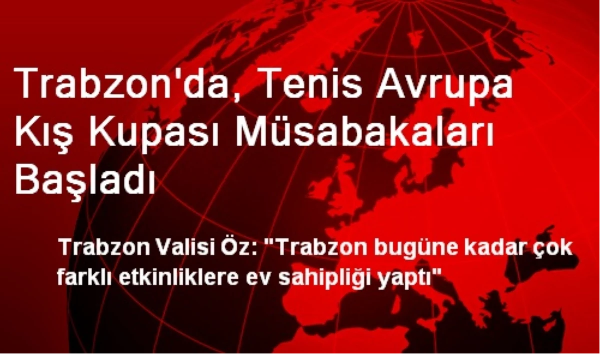 Trabzon\'da, Tenis Avrupa Kış Kupası Müsabakaları Başladı