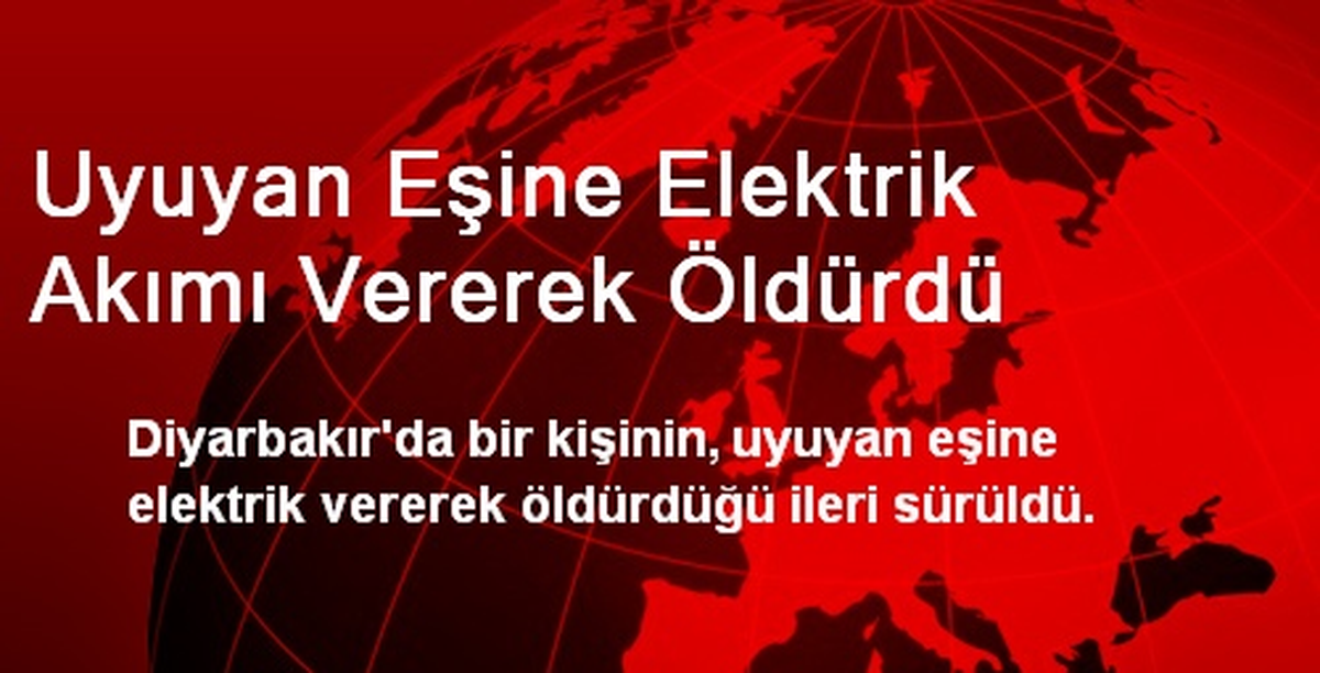 Uyuyan Eşini Elektrik Akımı Vererek Öldürdü