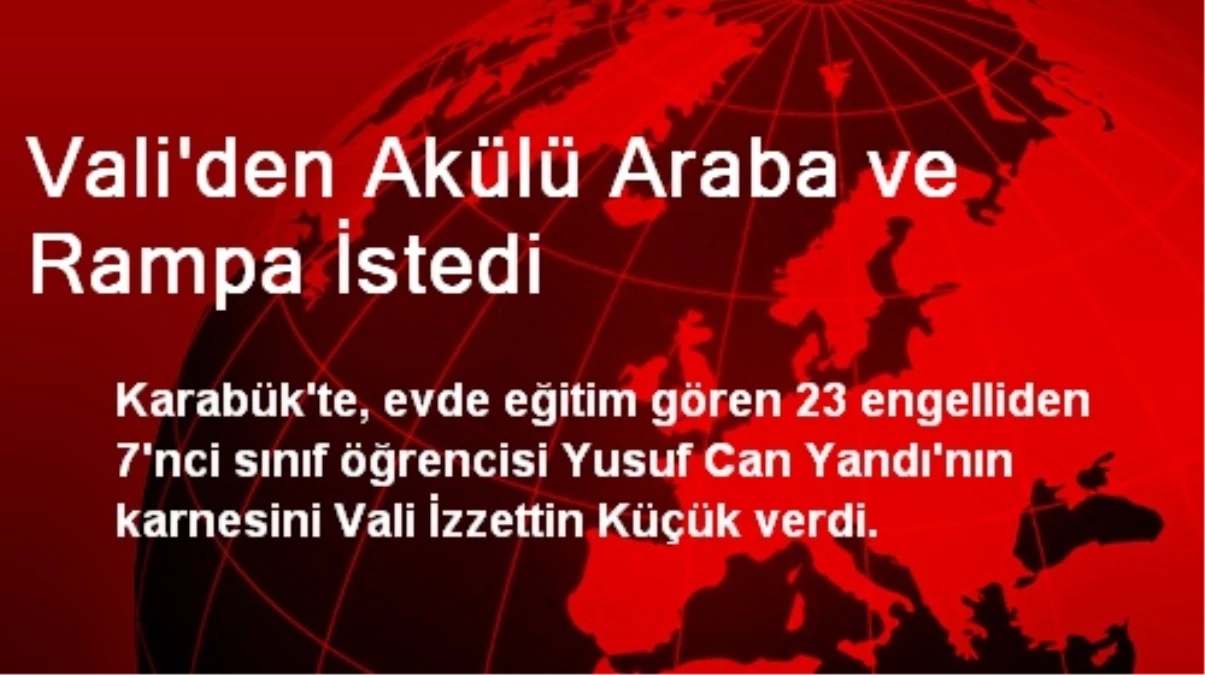 Vali\'den Akülü Araba ve Rampa İstedi