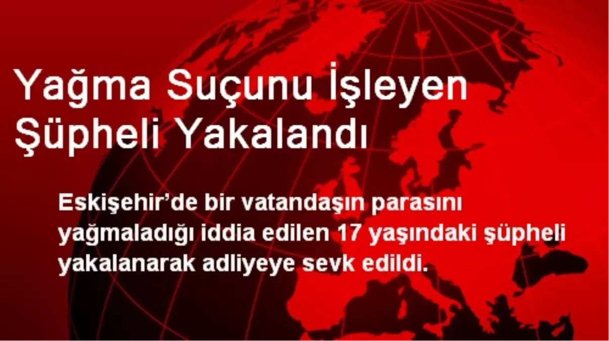 Yağma Suçunu İşleyen Şüpheli Yakalandı