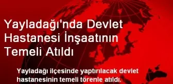 Yayladağı'nda Devlet Hastanesi İnşaatının Temeli Atıldı