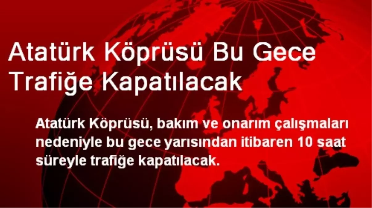 Atatürk Köprüsü Bu Gece Trafiğe Kapatılacak