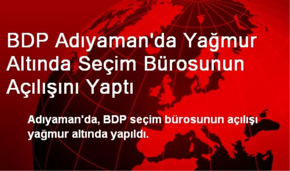 BDP Adıyaman\'da Yağmur Altında Seçim Bürosu Açtı