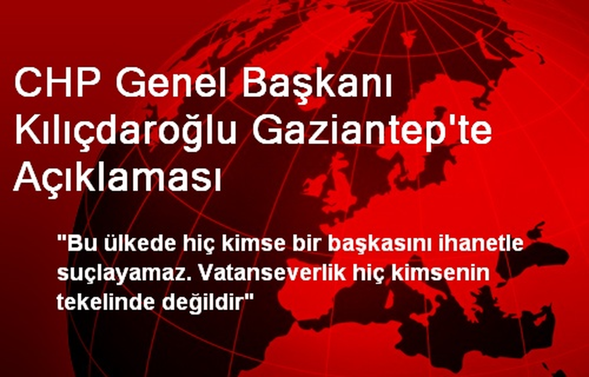 CHP Genel Başkanı Kılıçdaroğlu Gaziantep\'te Açıklaması