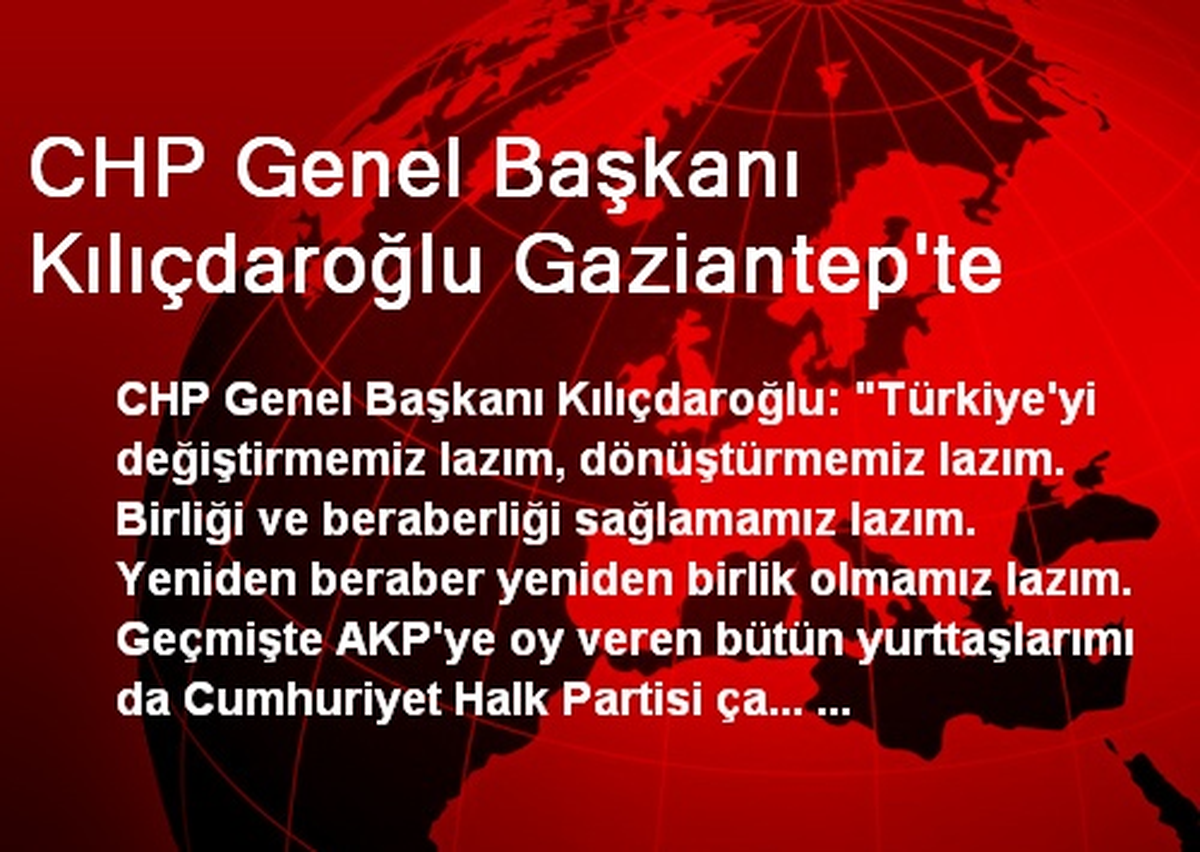 CHP Genel Başkanı Kılıçdaroğlu Gaziantep\'te
