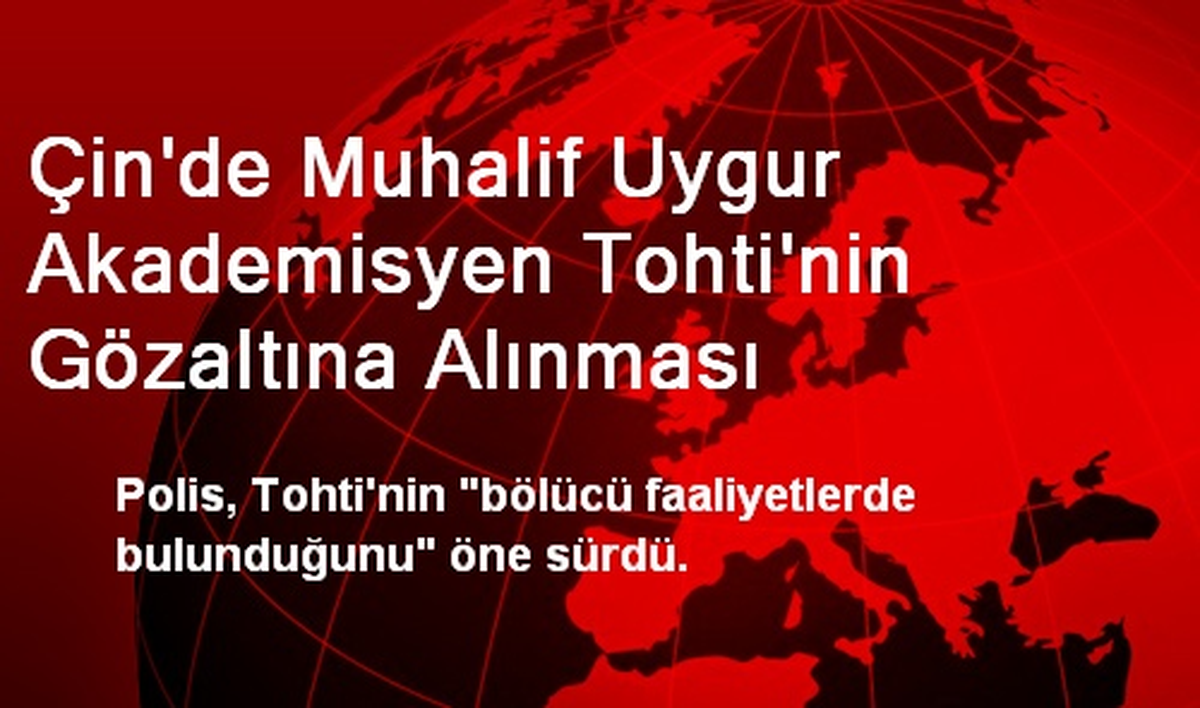 Çin\'de Muhalif Uygur Akademisyen Tohti\'nin Gözaltına Alınması