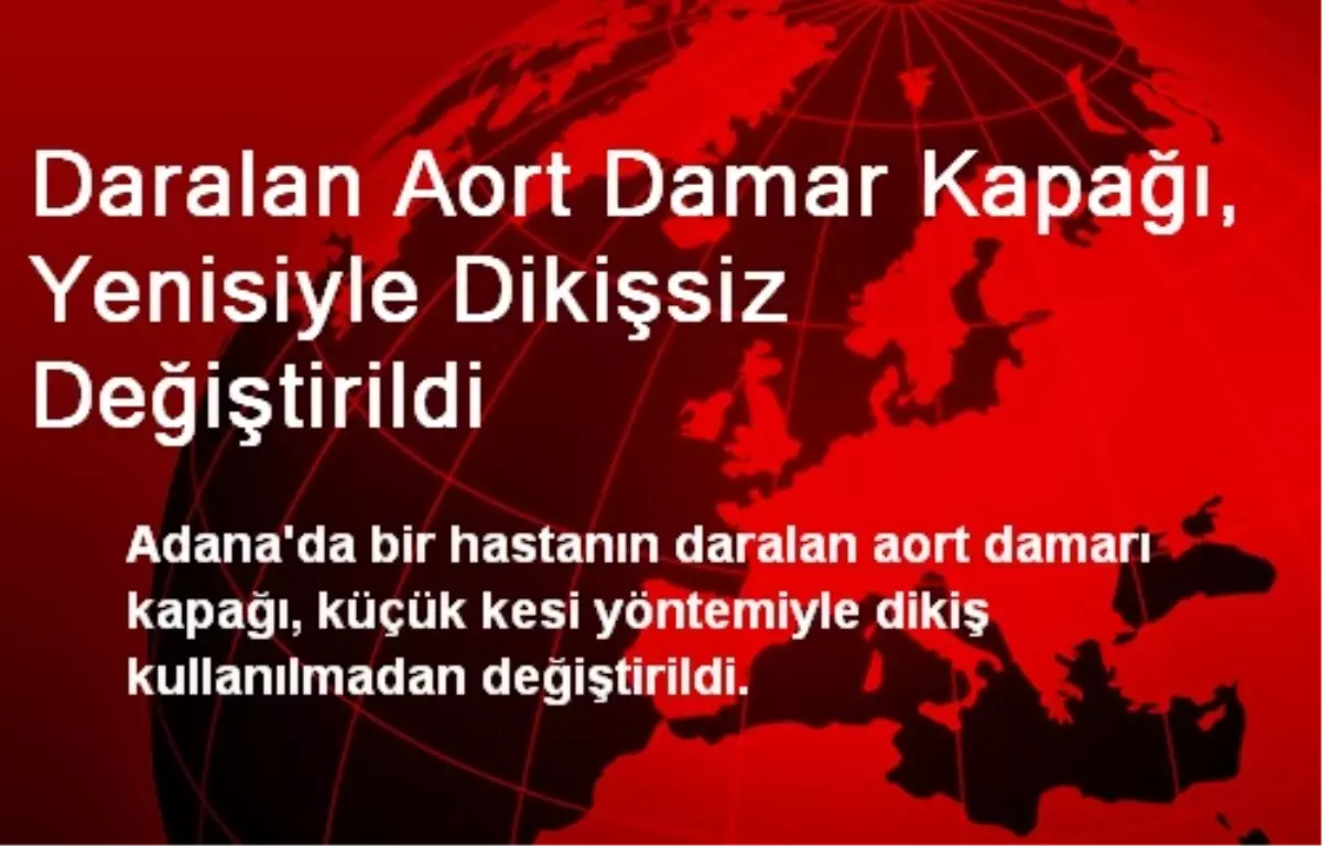 Adana\'da Daralan Aort Damar Kapağı, Dikişsiz Değiştirildi