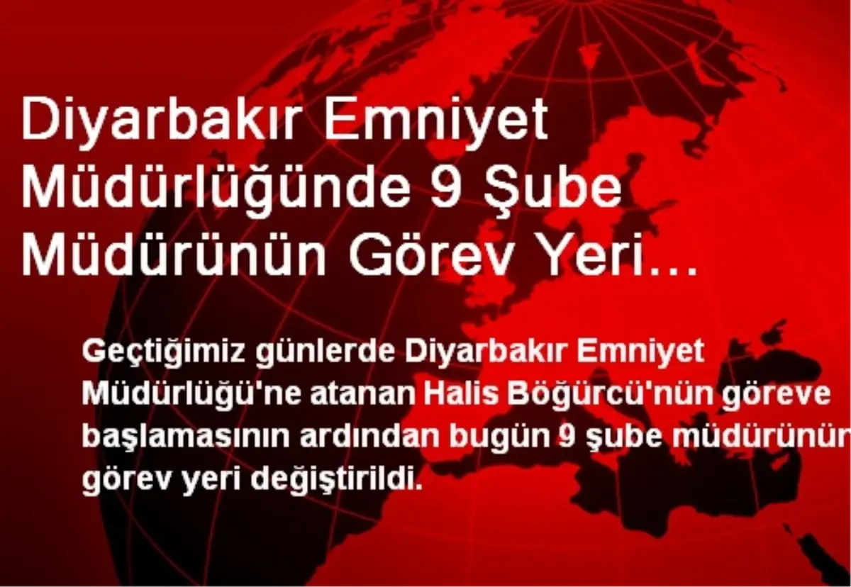 Diyarbakır Emniyet Müdürlüğünde 9 Şube Müdürünün Görev Yeri Değişti