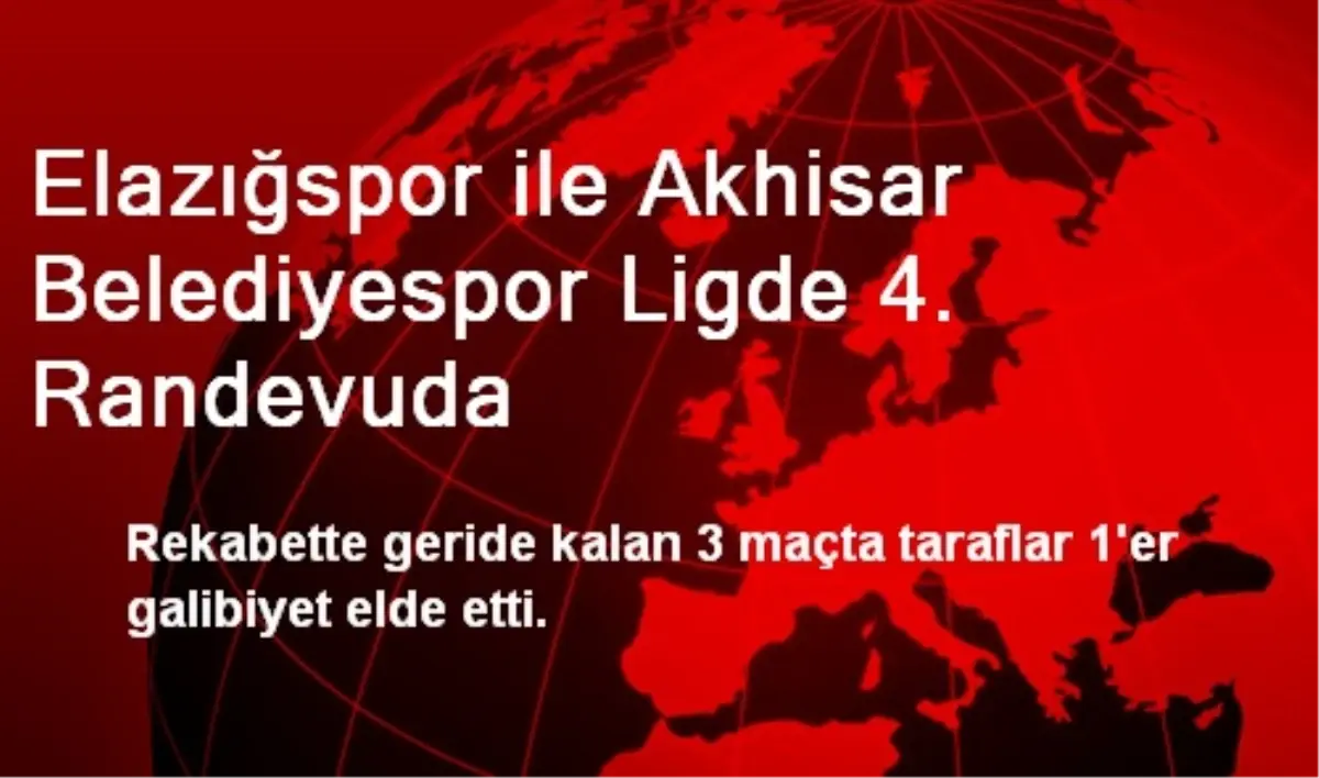 Elazığspor ile Akhisar Belediyespor Ligde 4. Randevuda