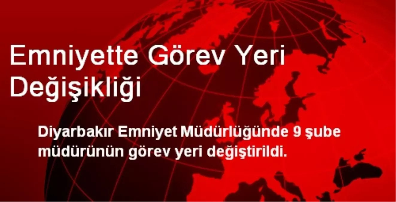 Emniyette Görev Yeri Değişikliği