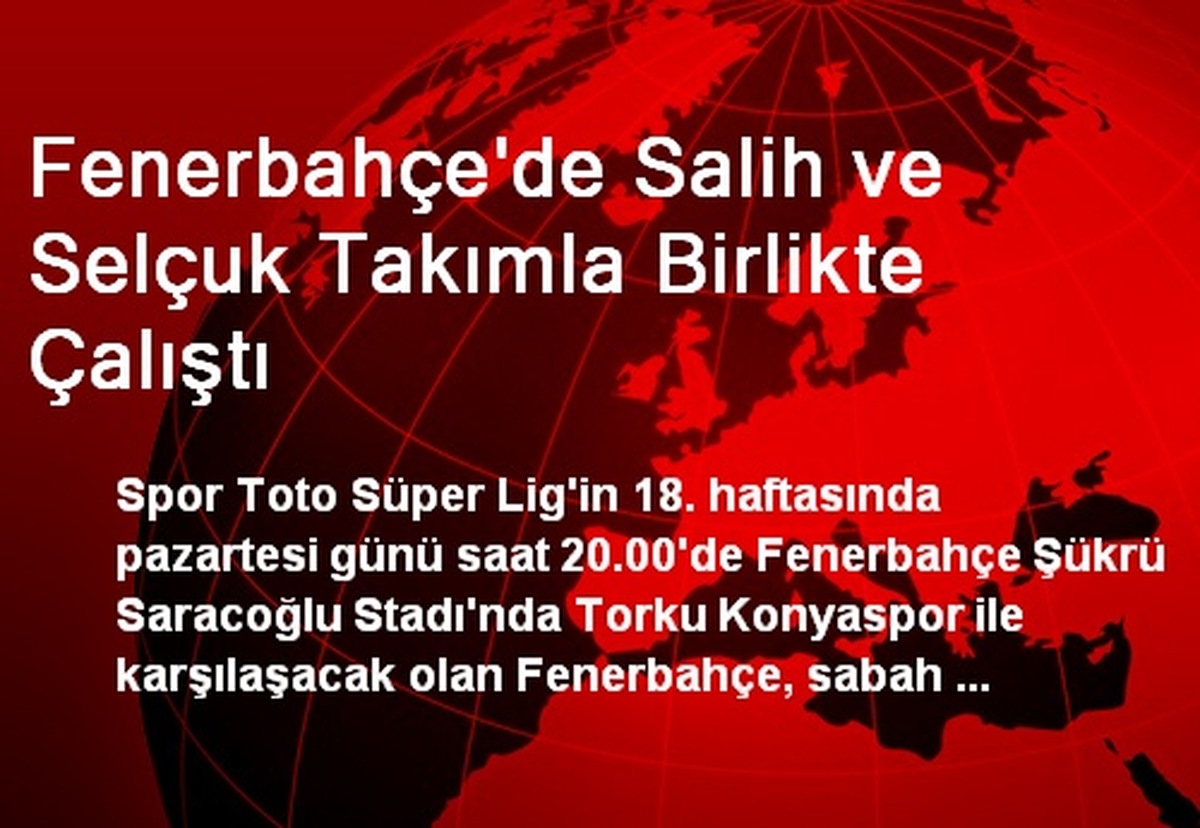 Fenerbahçe\'de Salih ve Selçuk Takımla Birlikte Çalıştı