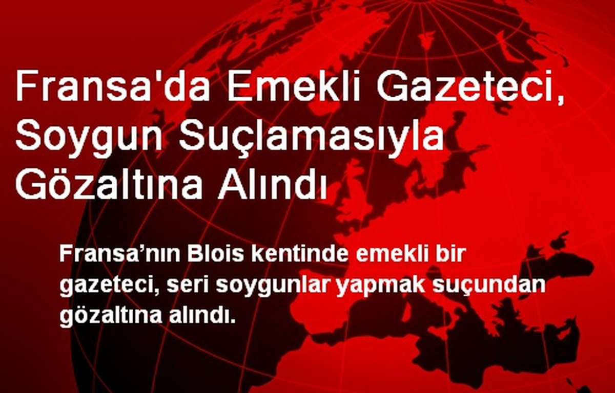 Fransa\'da Emekli Gazeteci, Soygun Suçlamasıyla Gözaltına Alındı