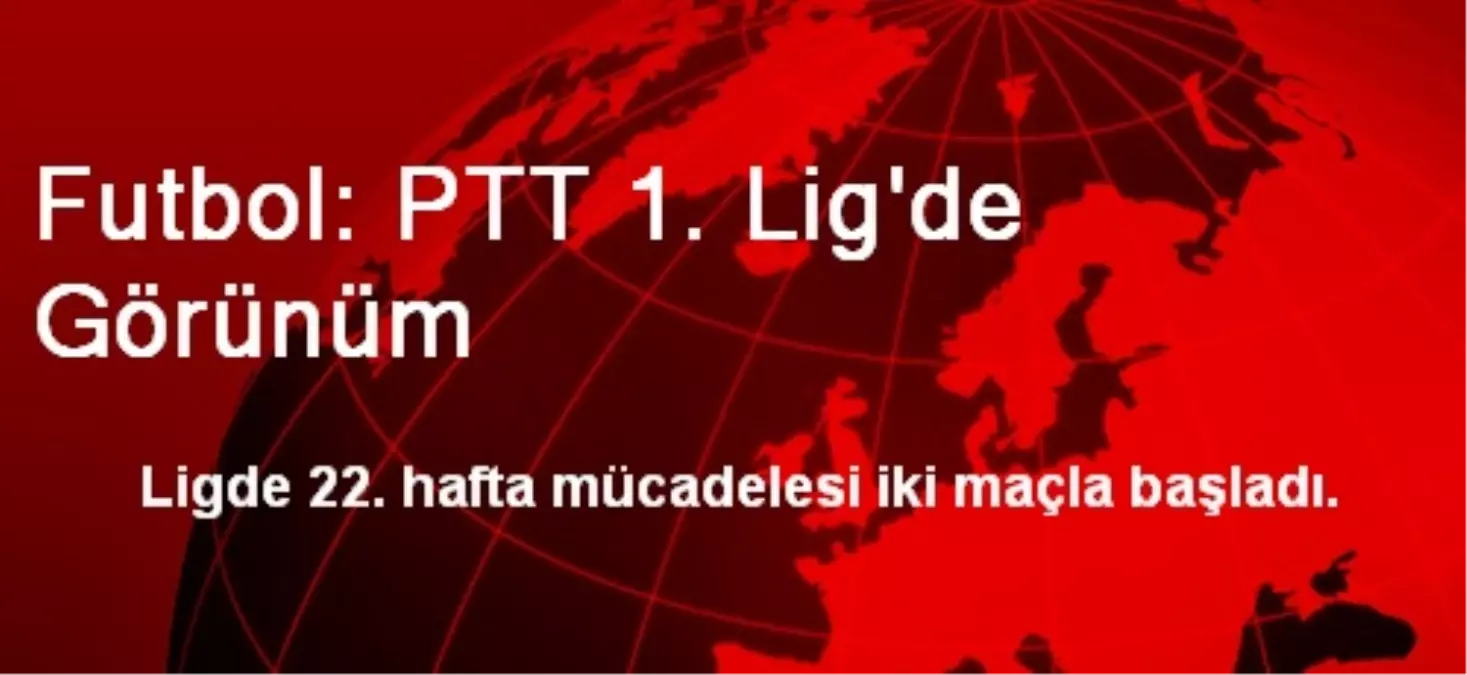 Futbol: PTT 1. Lig\'de Görünüm