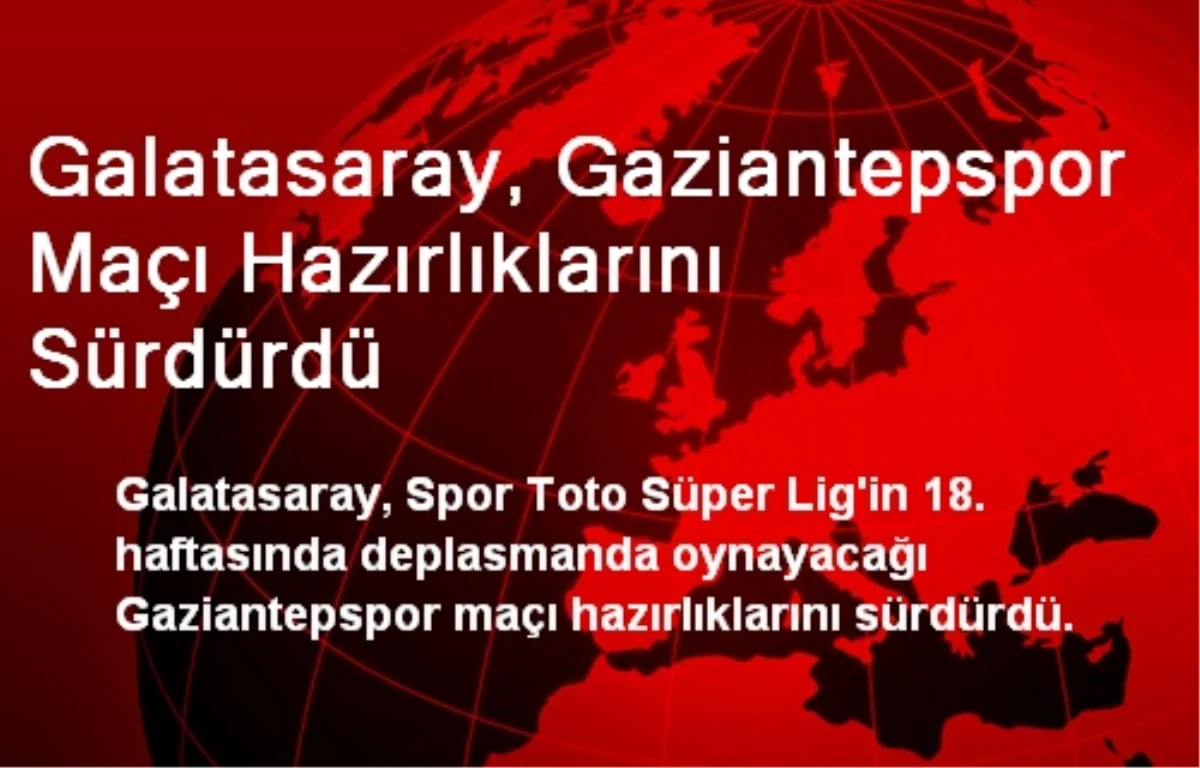 Galatasaray, Gaziantepspor Maçının Hazırlıklarını Sürdürdü