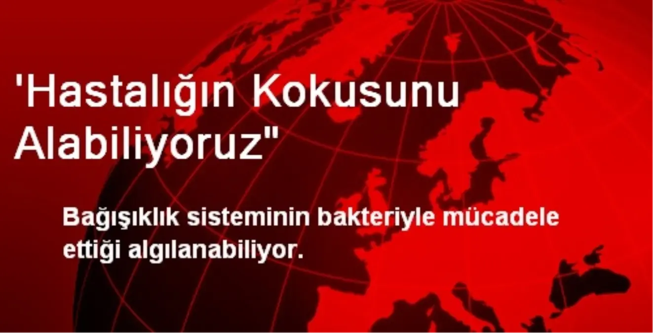 Hastalığın Kokusunu Alabiliyoruz