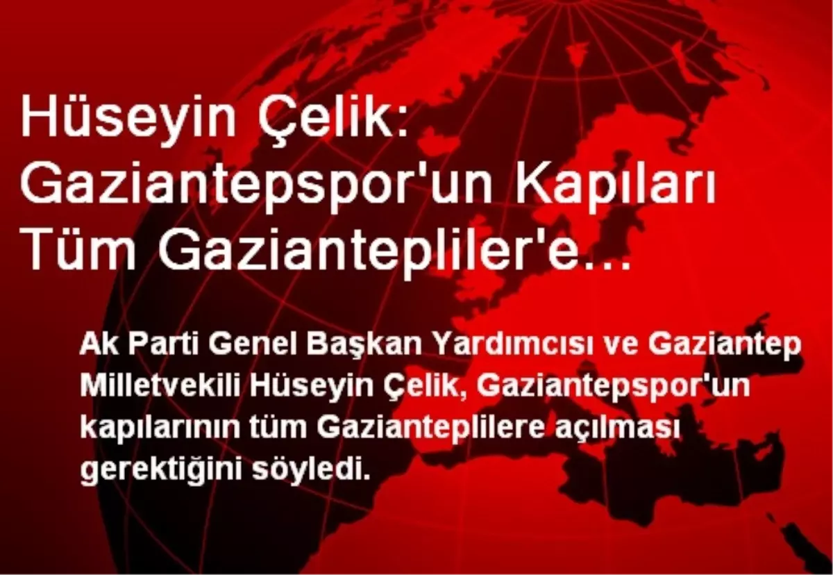 Hüseyin Çelik: Gaziantepspor\'un Kapıları Tüm Gaziantepliler\'e Açılmalı