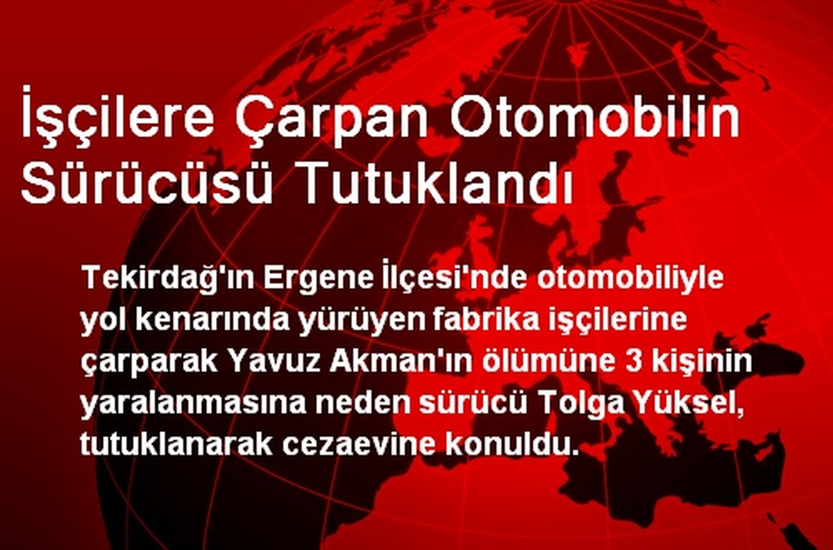 İşçilere Çarpan Otomobilin Sürücüsü Tutuklandı