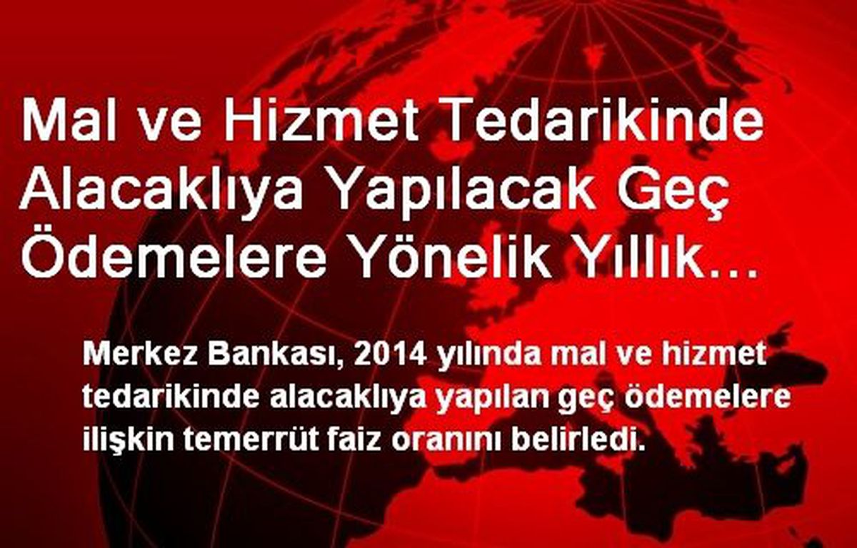 Mal ve Hizmet Tedarikinde Alacaklıya Yapılacak Geç Ödemelere Yönelik Yıllık Temerrüt Faizi Yıllık...