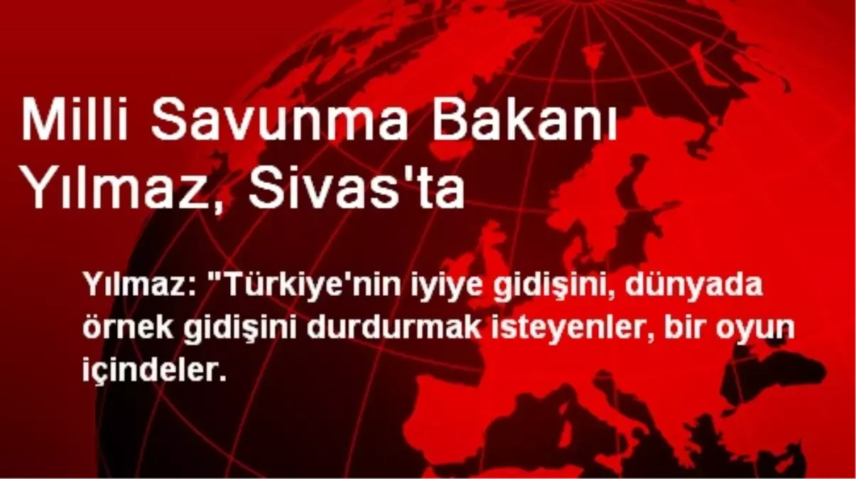 Milli Savunma Bakanı Yılmaz, Sivas\'ta