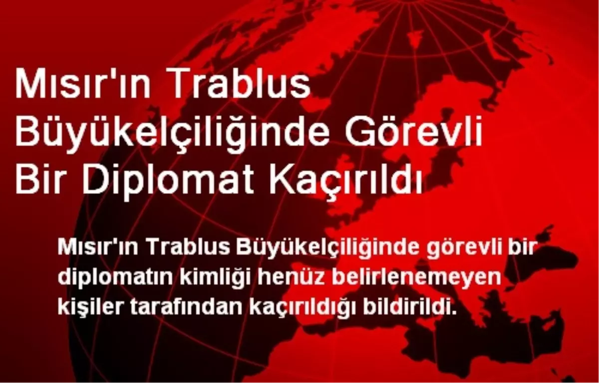 Mısır\'ın Trablus Büyükelçiliğinde Görevli Bir Diplomat Kaçırıldı