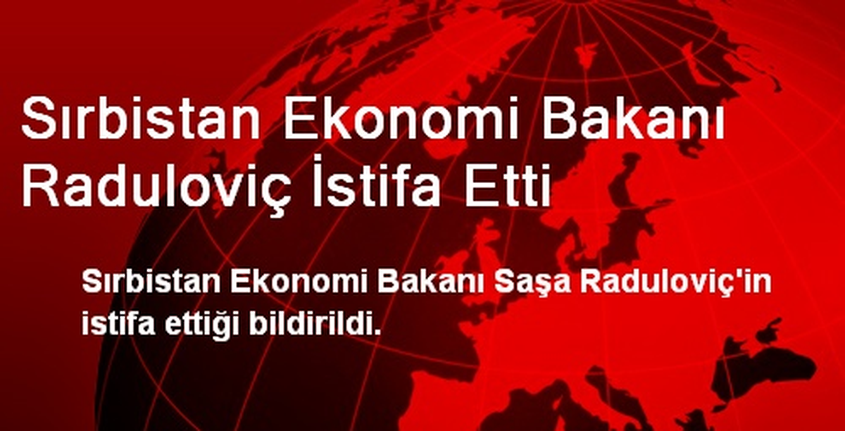Sırbistan Ekonomi Bakanı Raduloviç İstifa Etti