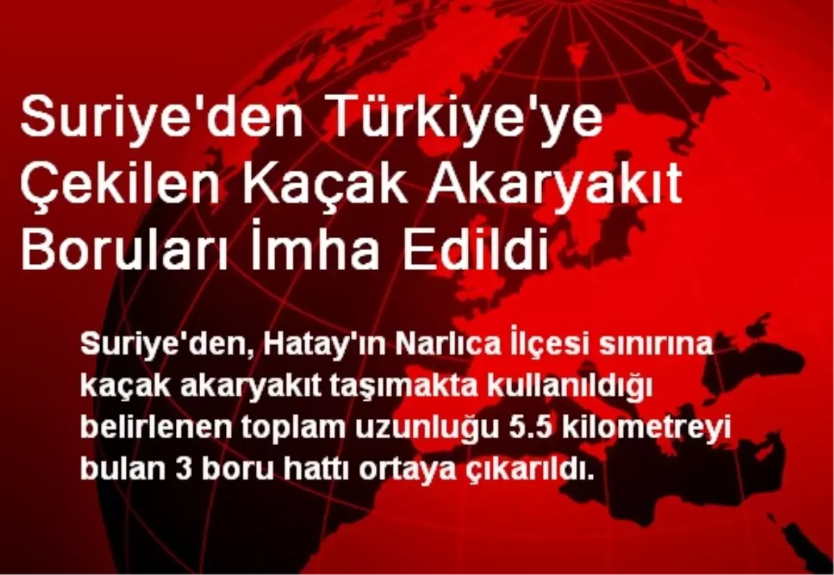 Suriye\'den Türkiye\'ye Çekilen Kaçak Akaryakıt Boruları İmha Edildi