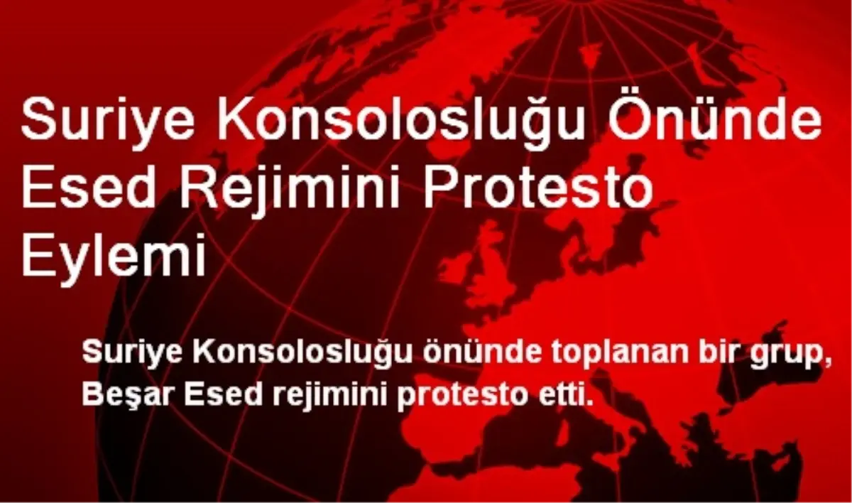 Suriye Konsolosluğu Önünde Esed Rejimini Protesto Eylemi