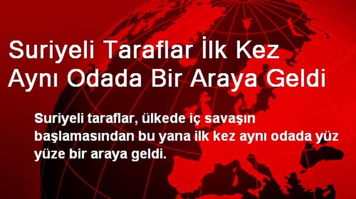 Suriyeli Taraflar İlk Kez Aynı Odada