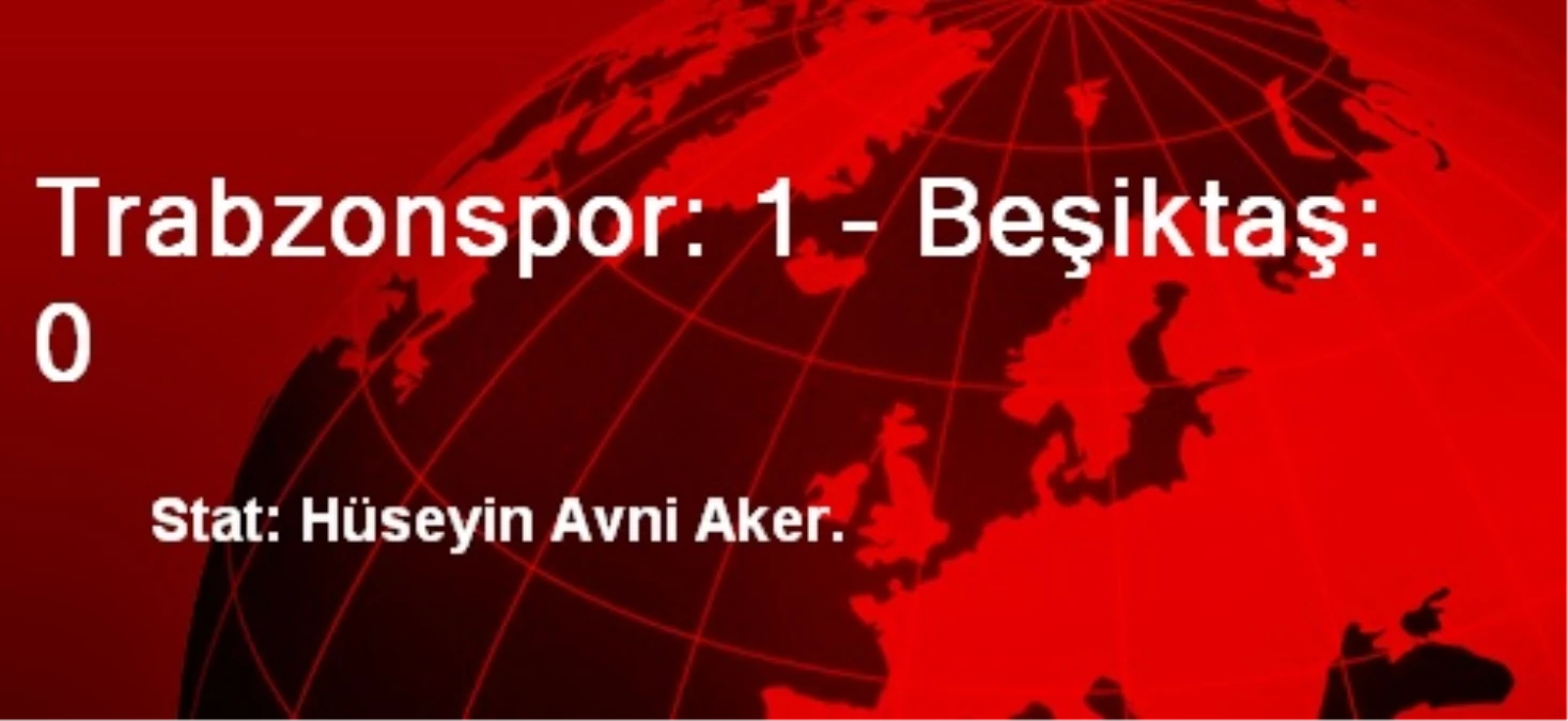 Trabzonspor: 1 - Beşiktaş: 0