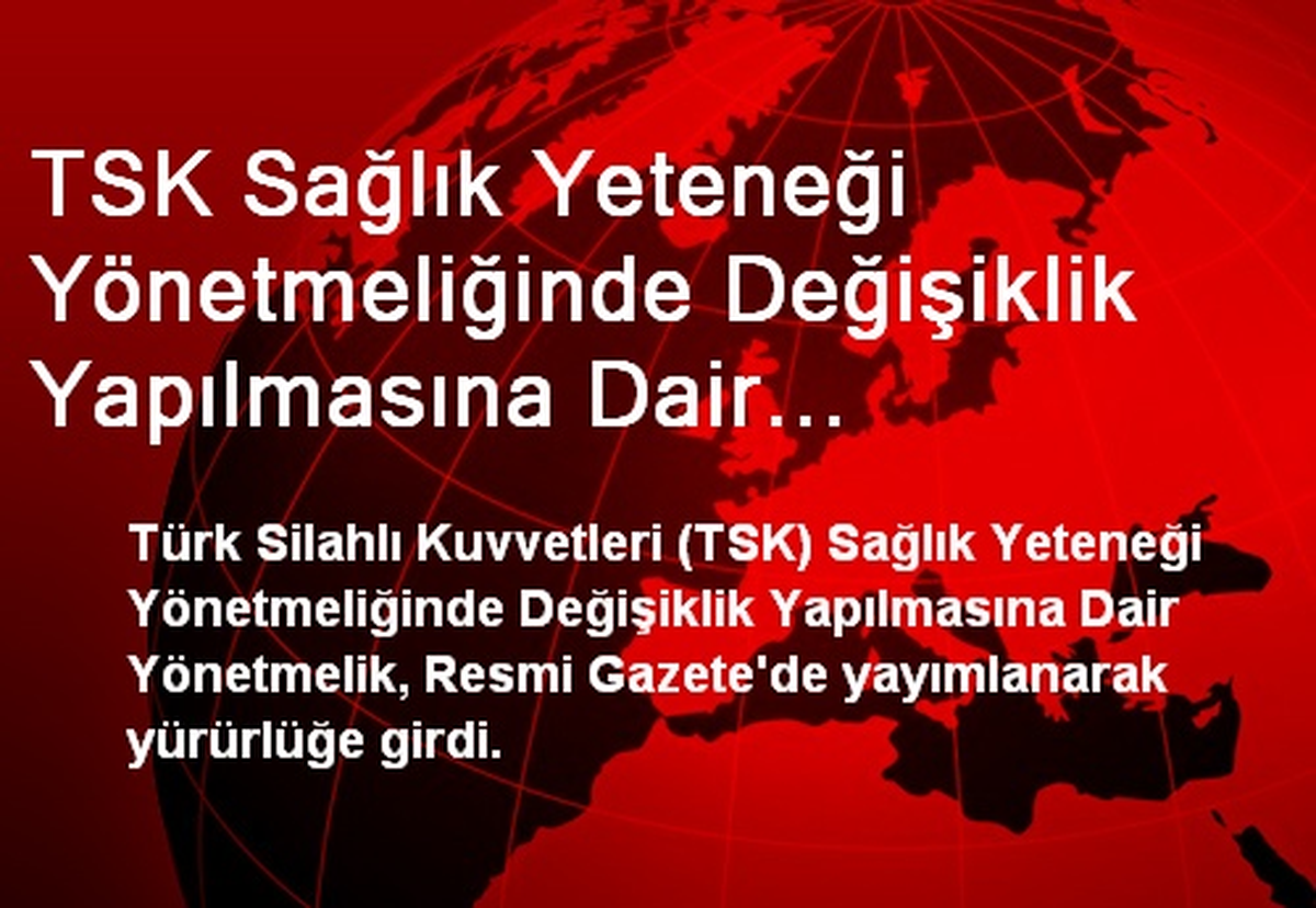 TSK Sağlık Yeteneği Yönetmeliğinde Değişiklik Yapılmasına Dair Yönetmelik Resmi Gazete\'de