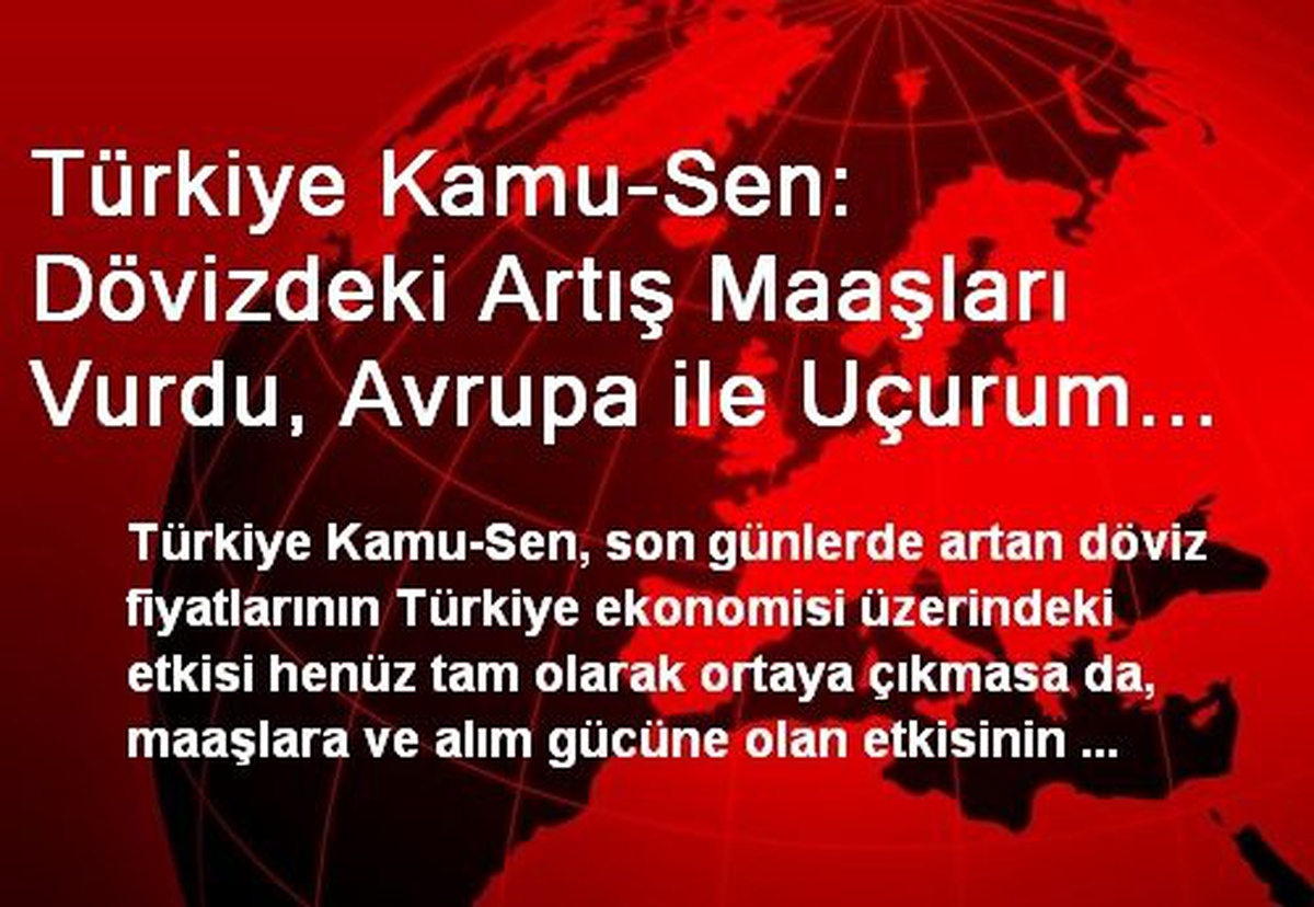 Türkiye Kamu-Sen: Dövizdeki Artış Maaşları Vurdu, Avrupa ile Uçurum Büyüdü