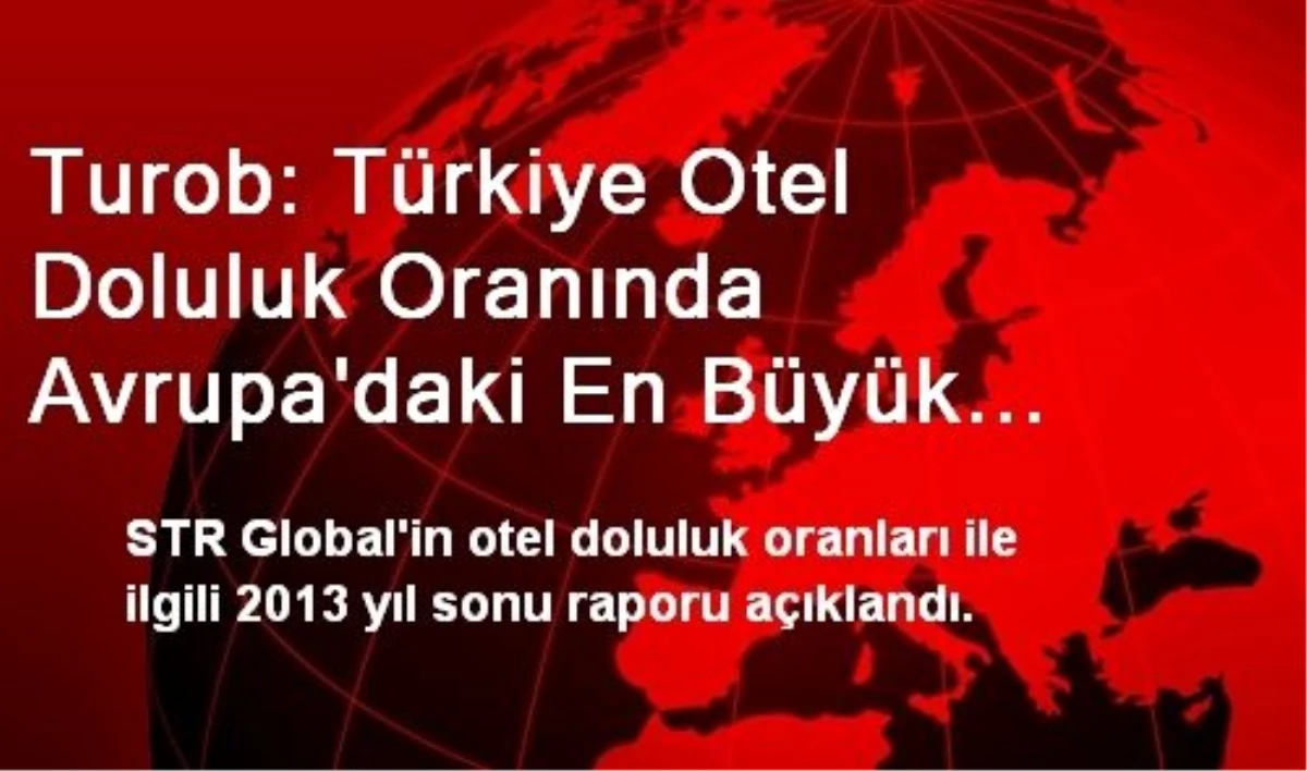 Turob: Türkiye Otel Doluluk Oranında Avrupa\'daki En Büyük Düşüşü Yaşayan İkinci Ülke Oldu