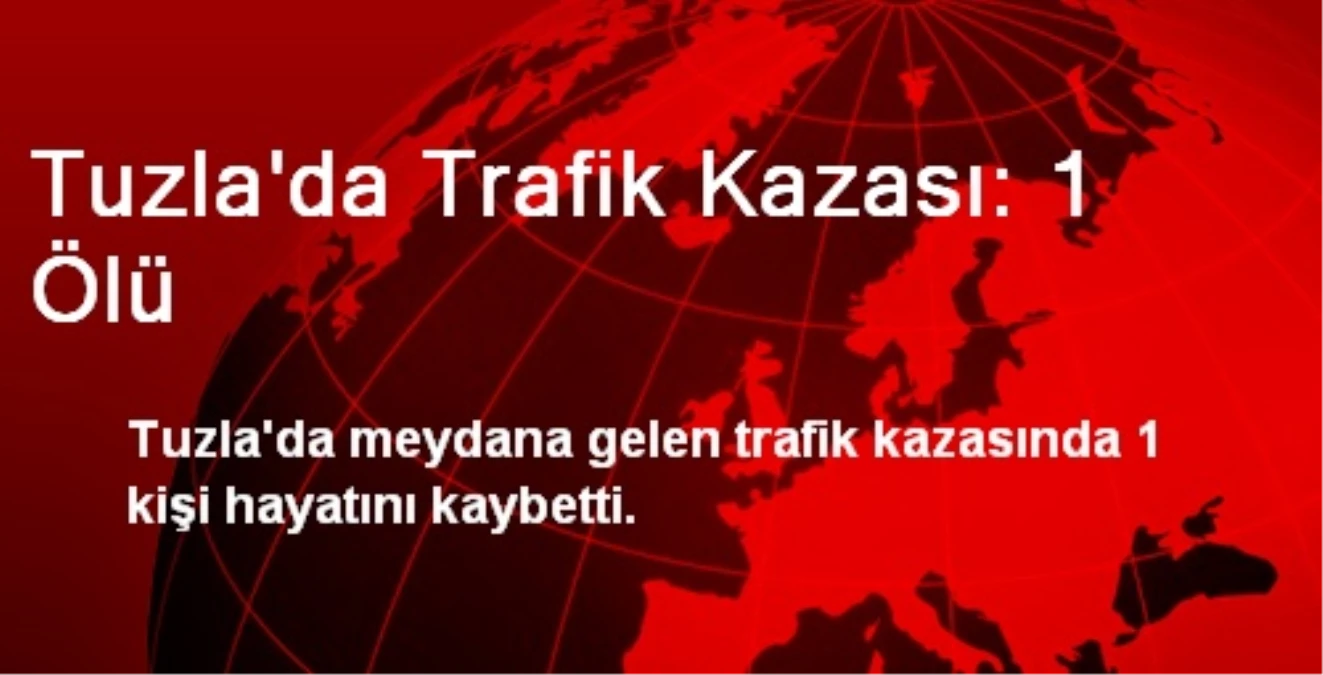 Tuzla\'da Trafik Kazası: 1 Ölü