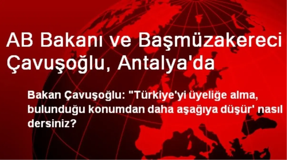 AB Bakanı ve Başmüzakereci Çavuşoğlu, Antalya\'da