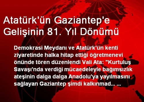 Ataturk Un Gaziantep E Gelisinin 81 Yil Donumu Son Dakika