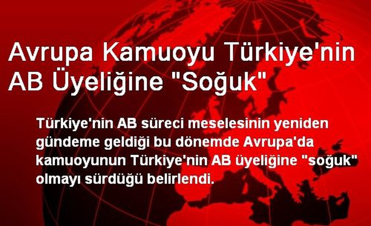 Avrupa Kamuoyu Türkiye\'nin AB Üyeliğine "Soğuk"