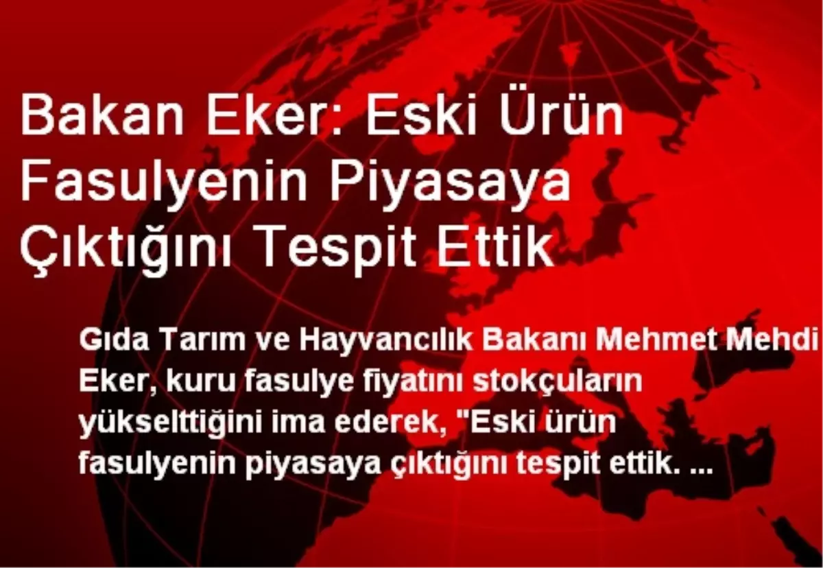 Bakan Eker: Eski Ürün Fasulyenin Piyasaya Çıktığını Tespit Ettik