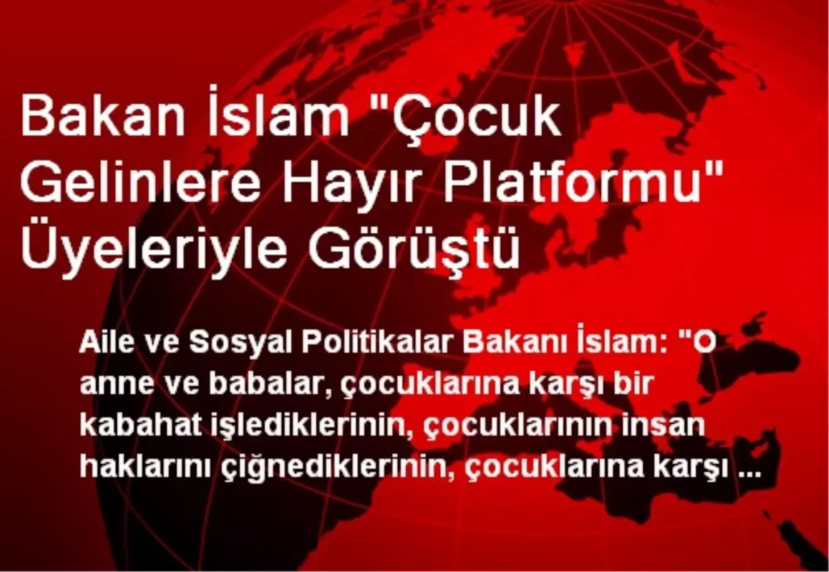 Bakan İslam "Çocuk Gelinlere Hayır Platformu" Üyeleriyle Görüştü