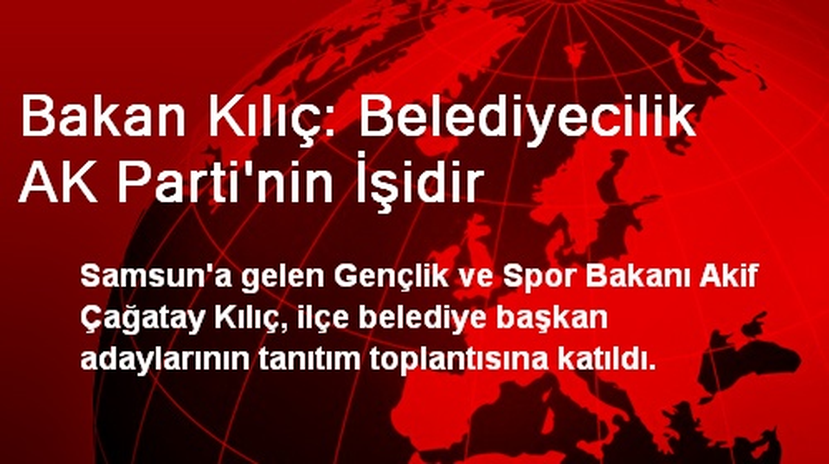 Bakan Kılıç: Belediyecilik AK Parti\'nin İşidir