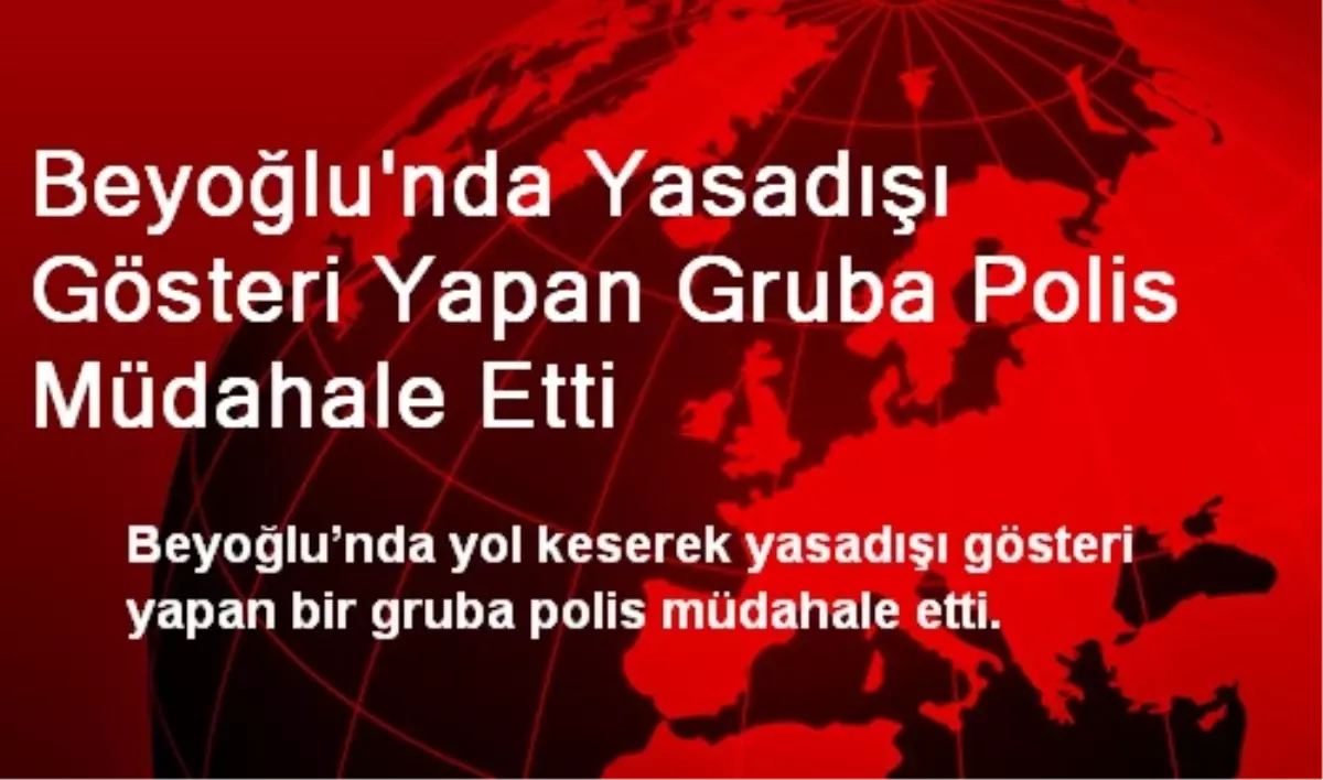 Beyoğlu\'nda Yasadışı Gösteri Yapan Gruba Polis Müdahale Etti