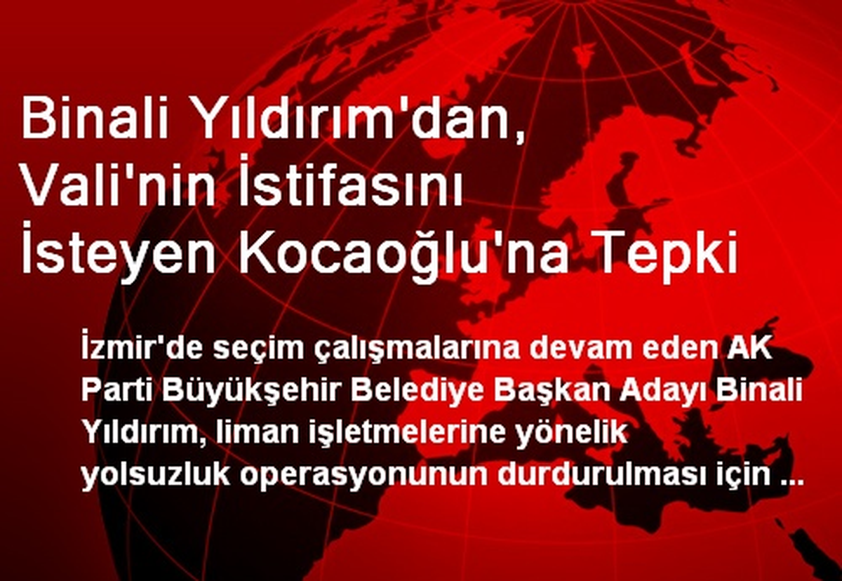 Binali Yıldırım\'dan, Vali\'nin İstifasını İsteyen Kocaoğlu\'na Tepki