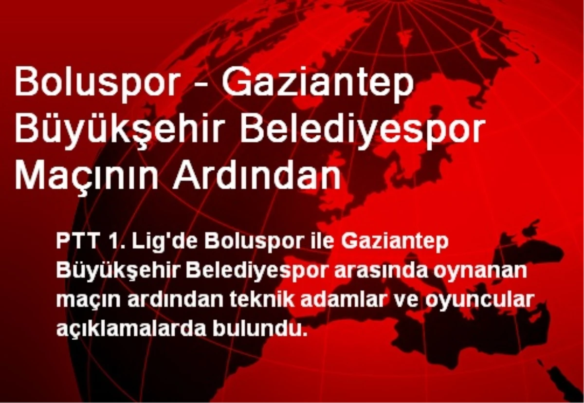Boluspor - Gaziantep Büyükşehir Belediyespor Maçının Ardından