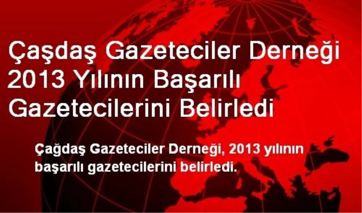 Çaşdaş Gazeteciler Derneği 2013 Yılının Başarılı Gazetecilerini Belirledi